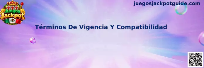 Términos De Vigencia Y Compatibilidad en Juegos Jackpot